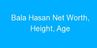 Bala Hasan Net Worth, Height, Age