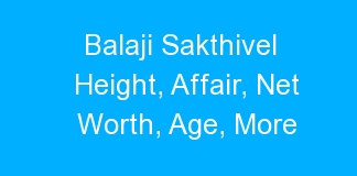 Balaji Sakthivel Height, Affair, Net Worth, Age, More