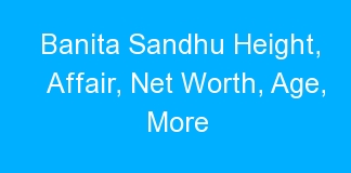 Banita Sandhu Height, Affair, Net Worth, Age, More