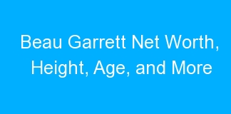 Beau Garrett Net Worth, Height, Age, and More