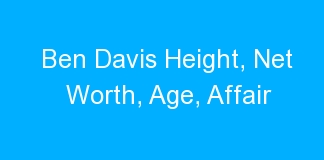 Ben Davis Height, Net Worth, Age, Affair