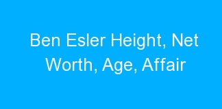 Ben Esler Height, Net Worth, Age, Affair