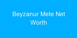 Beyzanur Mete Net Worth