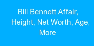 Bill Bennett Affair, Height, Net Worth, Age, More