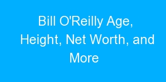 Bill O’Reilly Age, Height, Net Worth, and More