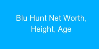 Blu Hunt Net Worth, Height, Age
