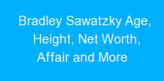 Bradley Sawatzky Age, Height, Net Worth, Affair and More