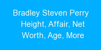Bradley Steven Perry Height, Affair, Net Worth, Age, More