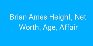 Brian Ames Height, Net Worth, Age, Affair