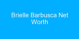 Brielle Barbusca Net Worth