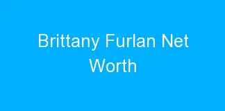 Brittany Furlan Net Worth