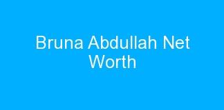 Bruna Abdullah Net Worth