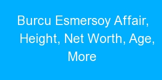 Burcu Esmersoy Affair, Height, Net Worth, Age, More