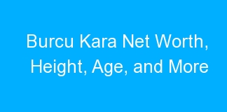 Burcu Kara Net Worth, Height, Age, and More