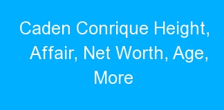 Caden Conrique Height, Affair, Net Worth, Age, More