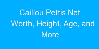 Caillou Pettis Net Worth, Height, Age, and More