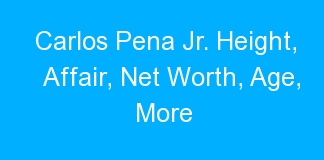 Carlos Pena Jr. Height, Affair, Net Worth, Age, More