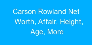 Carson Rowland Net Worth, Affair, Height, Age, More