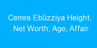 Cemre Ebüzziya Height, Net Worth, Age, Affair