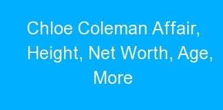 Chloe Coleman Affair, Height, Net Worth, Age, More
