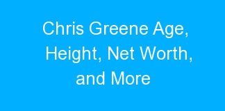 Chris Greene Age, Height, Net Worth, and More