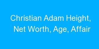 Christian Adam Height, Net Worth, Age, Affair