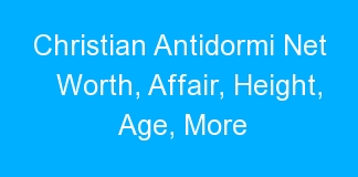 Christian Antidormi Net Worth, Affair, Height, Age, More
