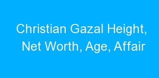Christian Gazal Height, Net Worth, Age, Affair