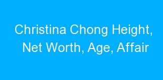 Christina Chong Height, Net Worth, Age, Affair