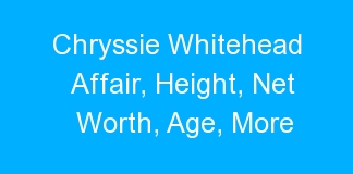 Chryssie Whitehead Affair, Height, Net Worth, Age, More