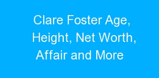 Clare Foster Age, Height, Net Worth, Affair and More