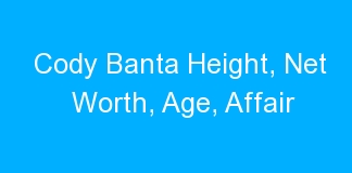 Cody Banta Height, Net Worth, Age, Affair