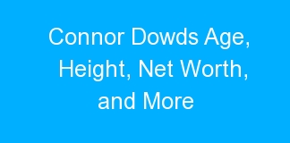 Connor Dowds Age, Height, Net Worth, and More