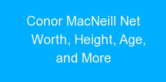 Conor MacNeill Net Worth, Height, Age, and More