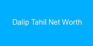 Dalip Tahil Net Worth
