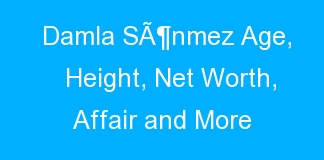 Damla SÃ¶nmez Age, Height, Net Worth, Affair and More