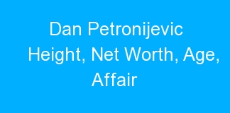 Dan Petronijevic Height, Net Worth, Age, Affair