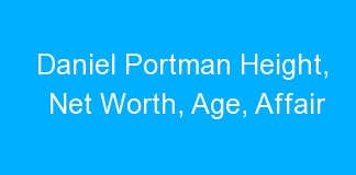 Daniel Portman Height, Net Worth, Age, Affair
