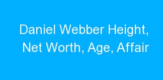 Daniel Webber Height, Net Worth, Age, Affair