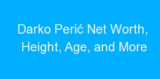Darko Perić Net Worth, Height, Age, and More