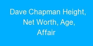 Dave Chapman Height, Net Worth, Age, Affair