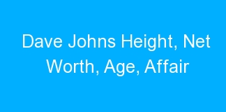 Dave Johns Height, Net Worth, Age, Affair
