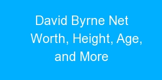 David Byrne Net Worth, Height, Age, and More