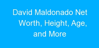 David Maldonado Net Worth, Height, Age, and More