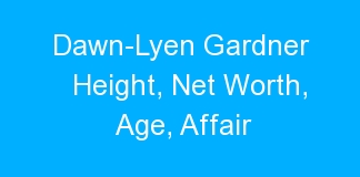 Dawn-Lyen Gardner Height, Net Worth, Age, Affair