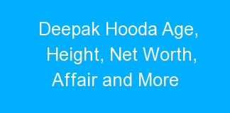Deepak Hooda Age, Height, Net Worth, Affair and More