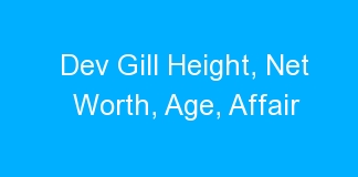Dev Gill Height, Net Worth, Age, Affair