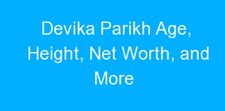 Devika Parikh Age, Height, Net Worth, and More