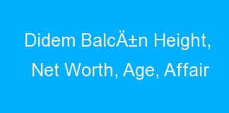 Didem BalcÄ±n Height, Net Worth, Age, Affair
