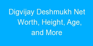 Digvijay Deshmukh Net Worth, Height, Age, and More